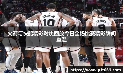 火箭与快船精彩对决回放今日全场比赛精彩瞬间重温