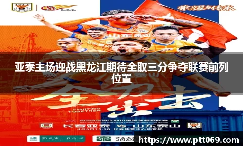 亚泰主场迎战黑龙江期待全取三分争夺联赛前列位置